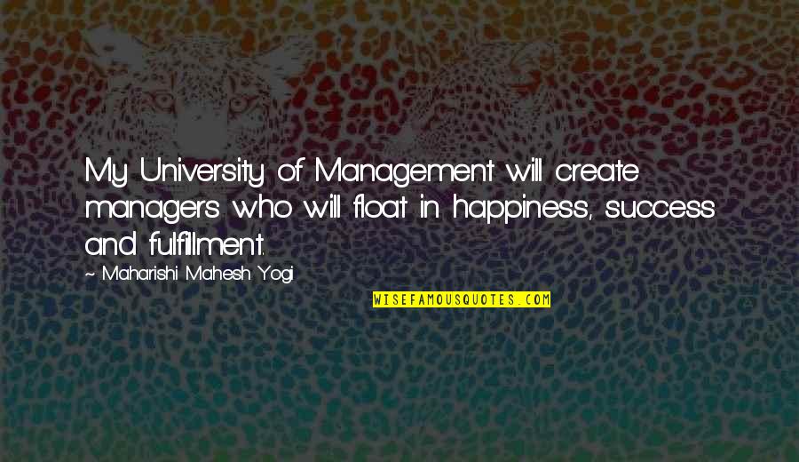 Fulfillment And Happiness Quotes By Maharishi Mahesh Yogi: My University of Management will create managers who