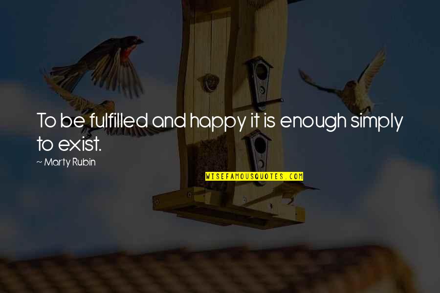 Fulfillment And Happiness Quotes By Marty Rubin: To be fulfilled and happy it is enough