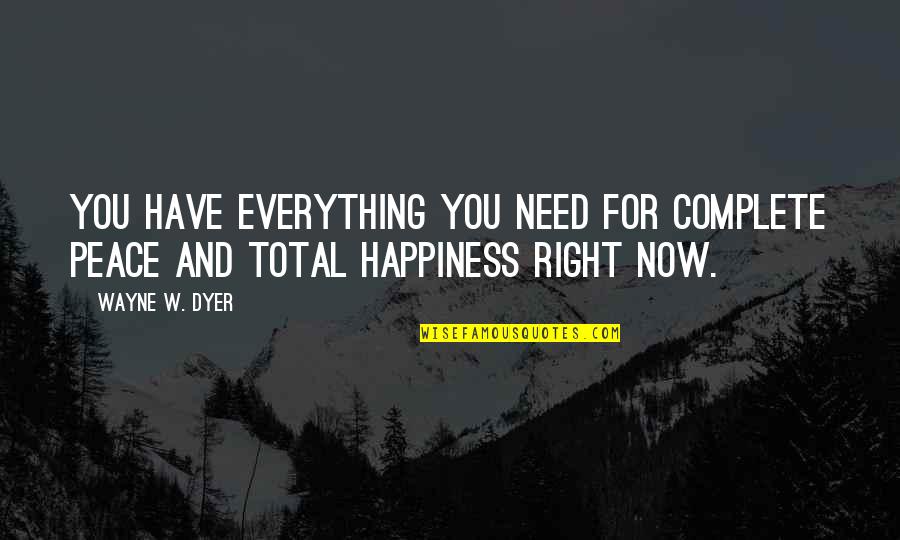 Fulfillment And Happiness Quotes By Wayne W. Dyer: You have everything you need for complete peace