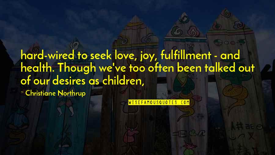 Fulfillment And Love Quotes By Christiane Northrup: hard-wired to seek love, joy, fulfillment - and