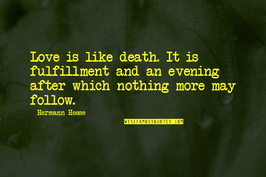 Fulfillment And Love Quotes By Hermann Hesse: Love is like death. It is fulfillment and