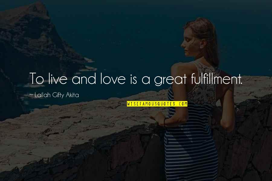 Fulfillment And Love Quotes By Lailah Gifty Akita: To live and love is a great fulfillment.