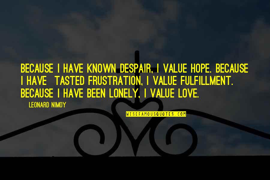 Fulfillment And Love Quotes By Leonard Nimoy: Because I have known despair, I value hope.