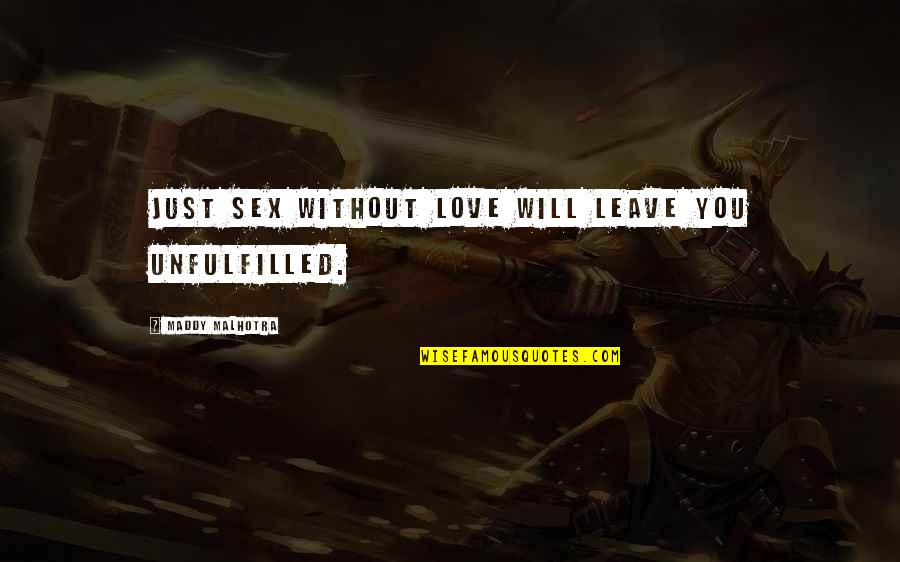 Fulfillment And Love Quotes By Maddy Malhotra: Just sex without love will leave you unfulfilled.