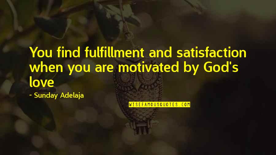 Fulfillment And Love Quotes By Sunday Adelaja: You find fulfillment and satisfaction when you are