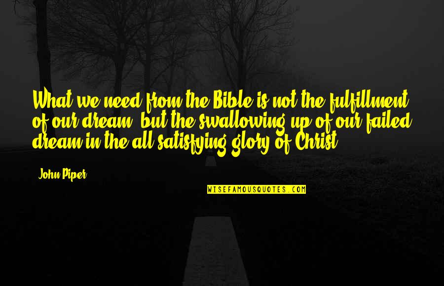 Fulfillment In Christ Quotes By John Piper: What we need from the Bible is not