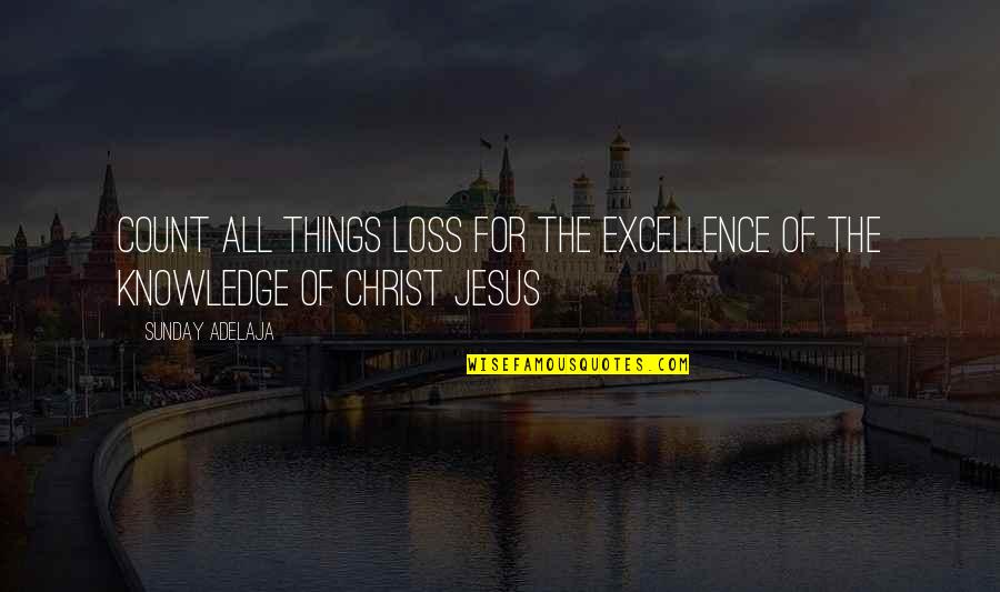 Fulfillment In Christ Quotes By Sunday Adelaja: Count all things loss for the excellence of