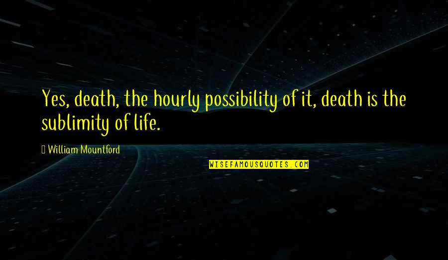 Fulfillment In Christ Quotes By William Mountford: Yes, death, the hourly possibility of it, death