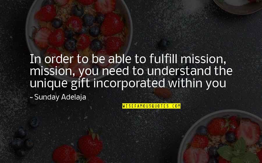 Fulfillment In Life Quotes By Sunday Adelaja: In order to be able to fulfill mission, Fulfillment In Life Quotes By Sunday Adelaja: In order to be able to fulfill mission,