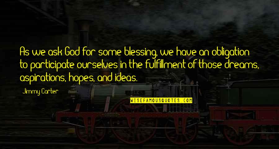 Fulfillment Of Dreams Quotes By Jimmy Carter: As we ask God for some blessing, we Fulfillment Of Dreams Quotes By Jimmy Carter: As we ask God for some blessing, we