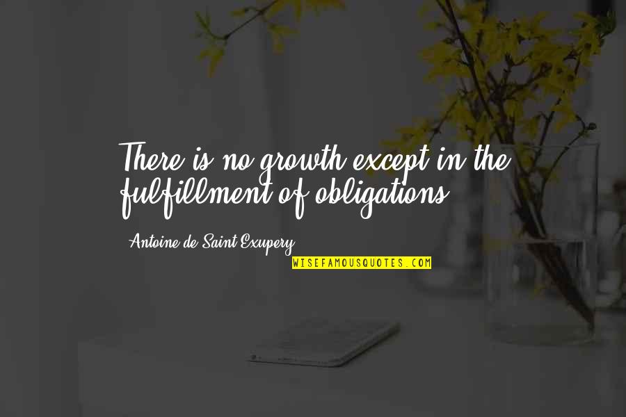 Fulfillment Quotes By Antoine De Saint-Exupery: There is no growth except in the fulfillment