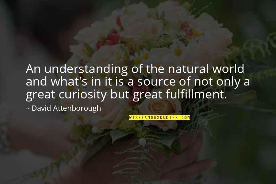 Fulfillment Quotes By David Attenborough: An understanding of the natural world and what's