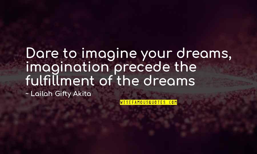 Fulfillment Quotes By Lailah Gifty Akita: Dare to imagine your dreams, imagination precede the