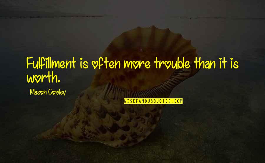 Fulfillment Quotes By Mason Cooley: Fulfillment is often more trouble than it is