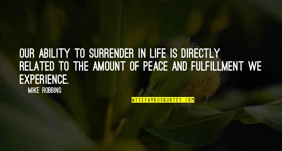 Fulfillment Quotes By Mike Robbins: Our ability to surrender in life is directly