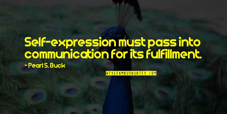 Fulfillment Quotes By Pearl S. Buck: Self-expression must pass into communication for its fulfillment.