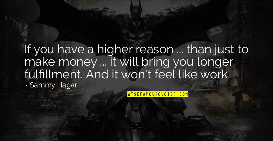 Fulfillment Quotes By Sammy Hagar: If you have a higher reason ... than