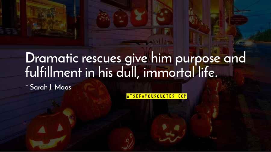 Fulfillment Quotes By Sarah J. Maas: Dramatic rescues give him purpose and fulfillment in