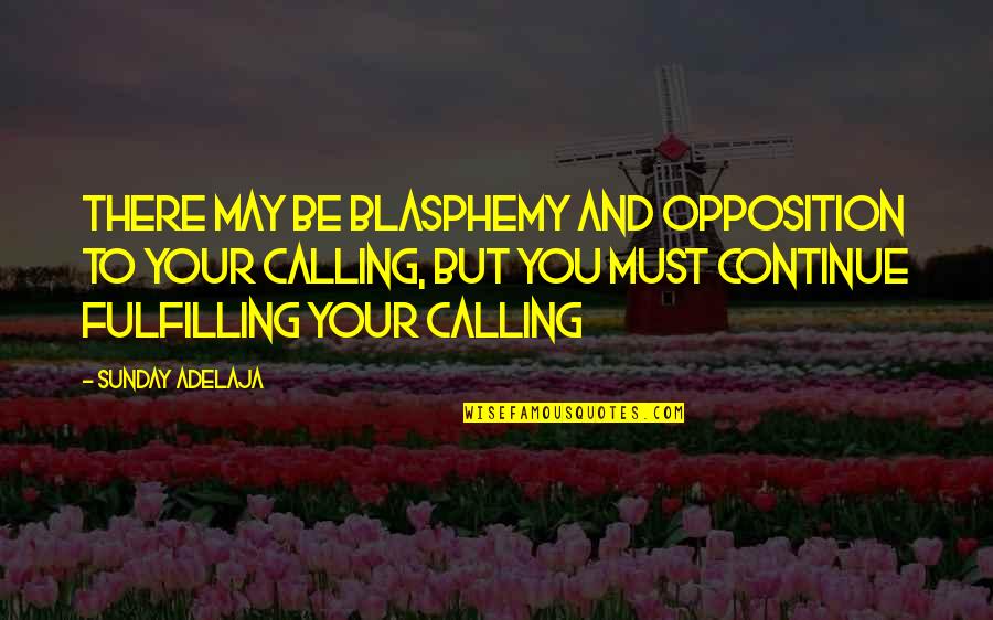 Fulfillment Quotes By Sunday Adelaja: There may be blasphemy and opposition to your