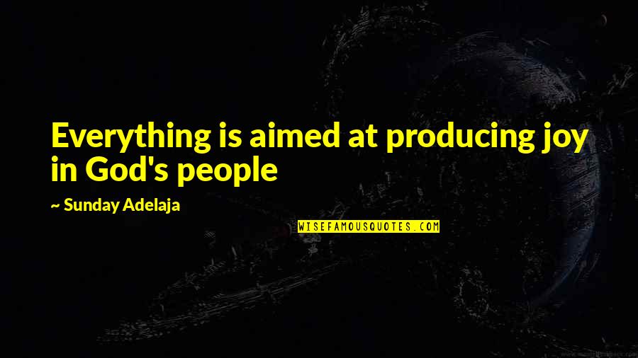 Fulfillment Quotes By Sunday Adelaja: Everything is aimed at producing joy in God's