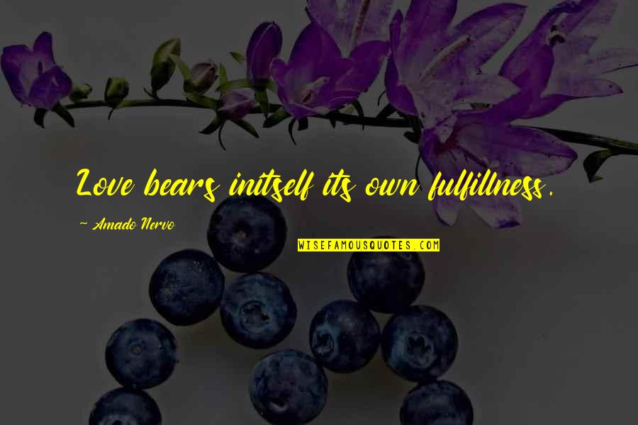 Fulfillness Quotes By Amado Nervo: Love bears initself its own fulfillness.