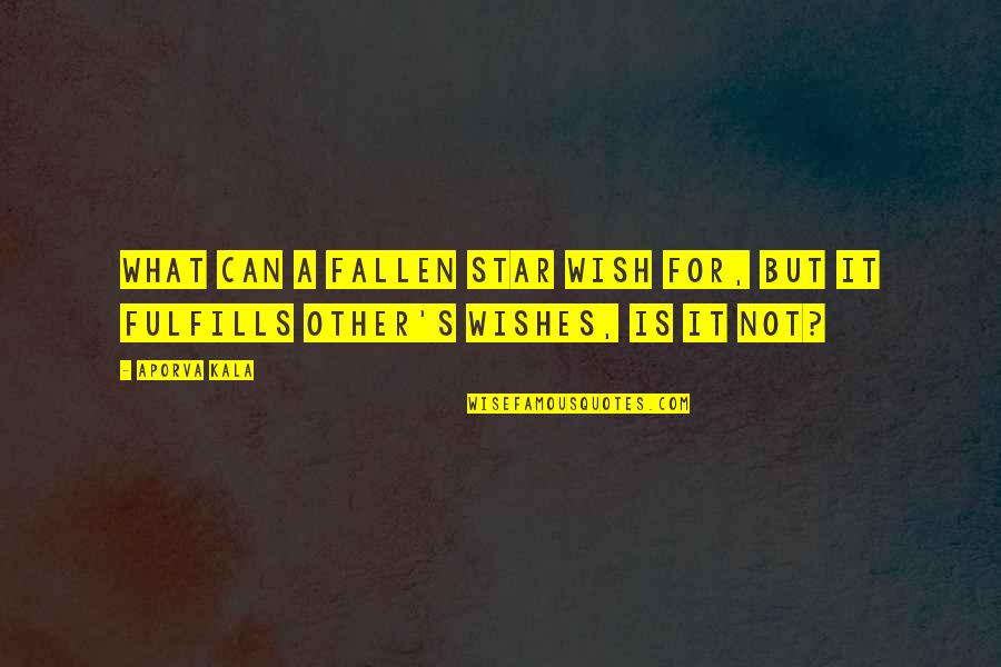 Fulfills Quotes By Aporva Kala: What can a fallen star wish for, but