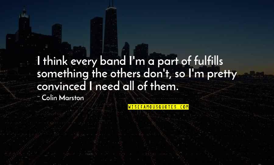 Fulfills Quotes By Colin Marston: I think every band I'm a part of