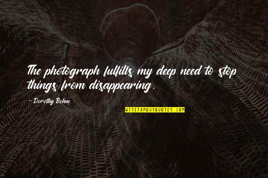 Fulfills Quotes By Dorothy Bohm: The photograph fulfills my deep need to stop