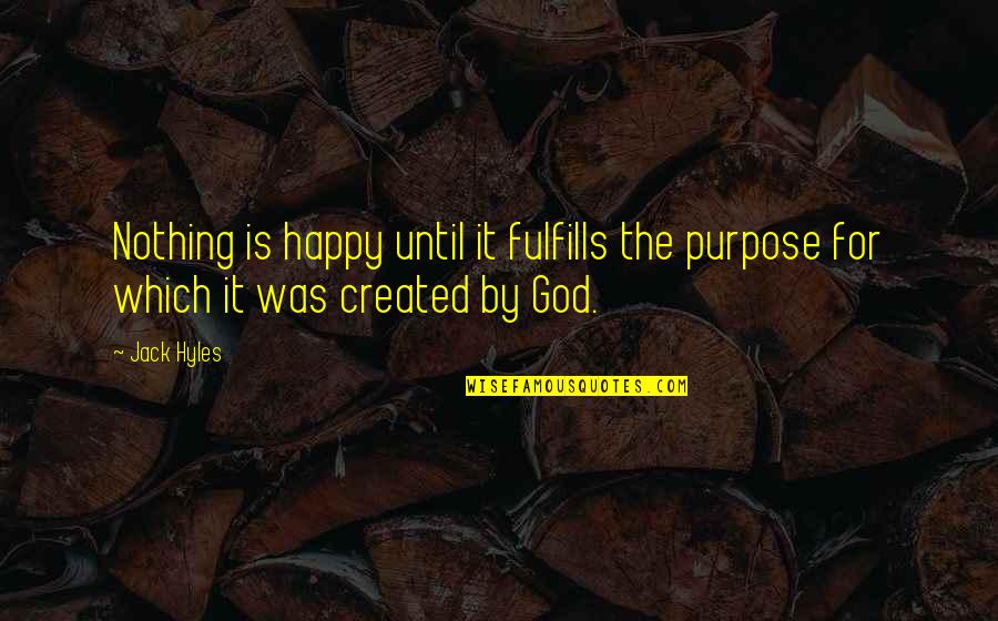 Fulfills Quotes By Jack Hyles: Nothing is happy until it fulfills the purpose