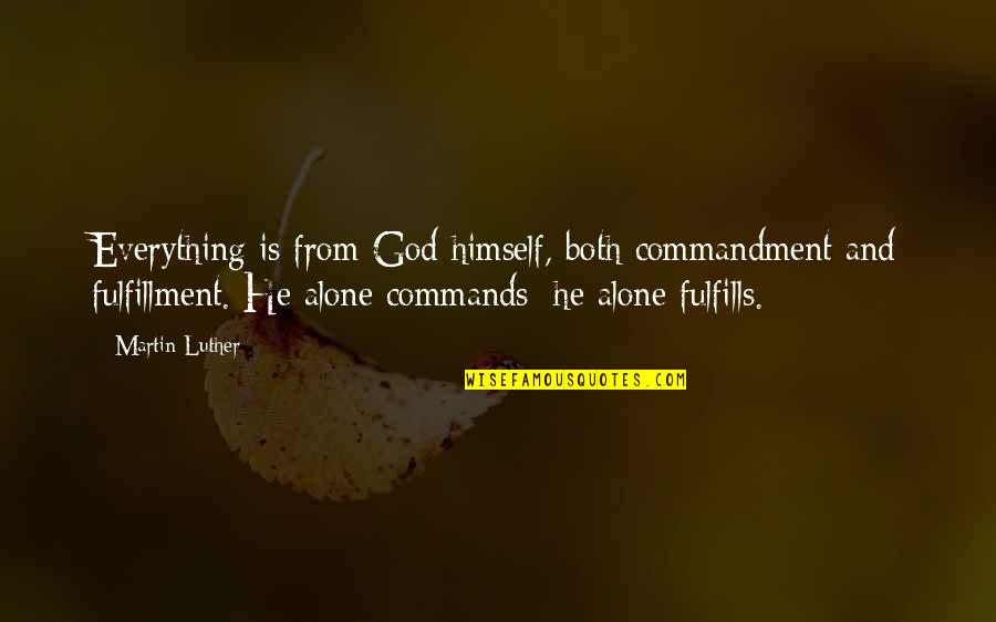 Fulfills Quotes By Martin Luther: Everything is from God himself, both commandment and