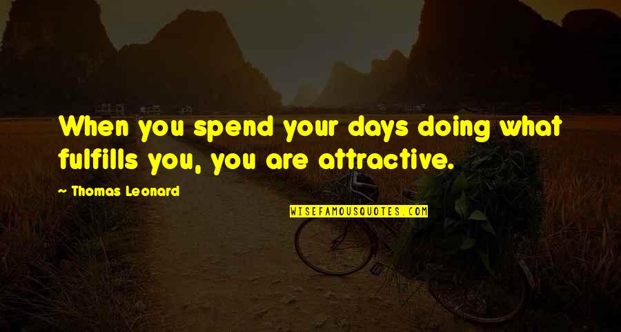 Fulfills Quotes By Thomas Leonard: When you spend your days doing what fulfills