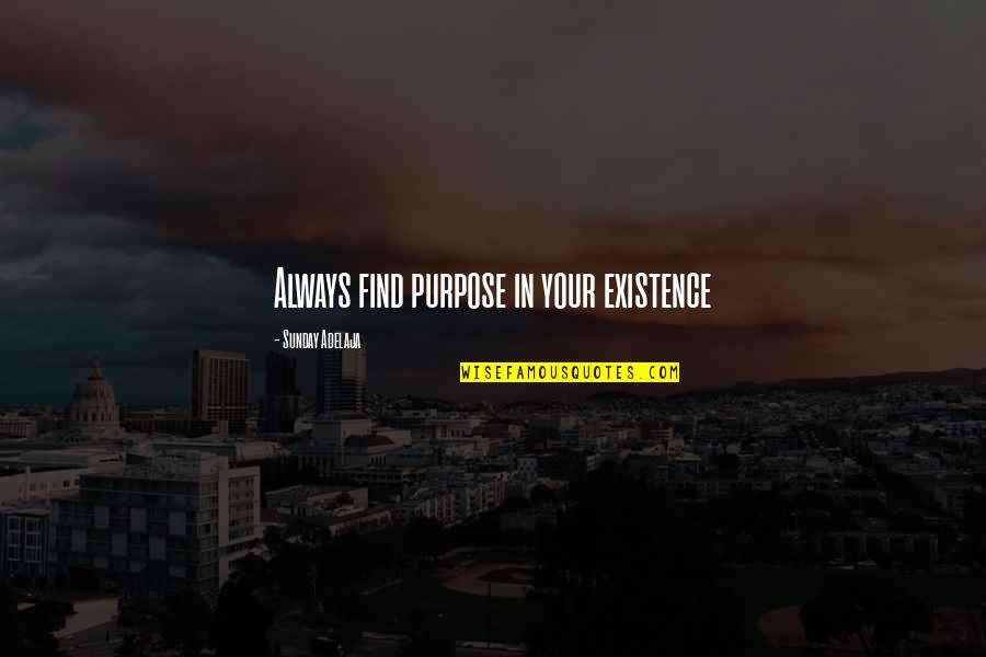 Fulfilment In Life Quotes By Sunday Adelaja: Always find purpose in your existence Fulfilment In Life Quotes By Sunday Adelaja: Always find purpose in your existence