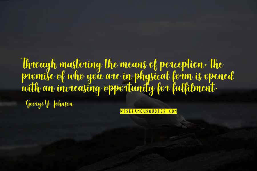 Fulfilment Quotes By Georgi Y. Johnson: Through mastering the means of perception, the promise