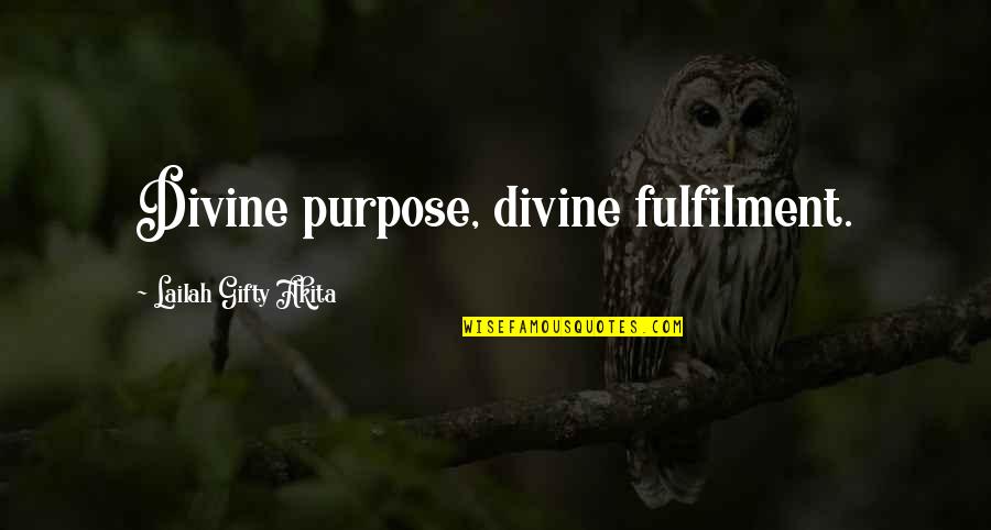 Fulfilment Quotes By Lailah Gifty Akita: Divine purpose, divine fulfilment.