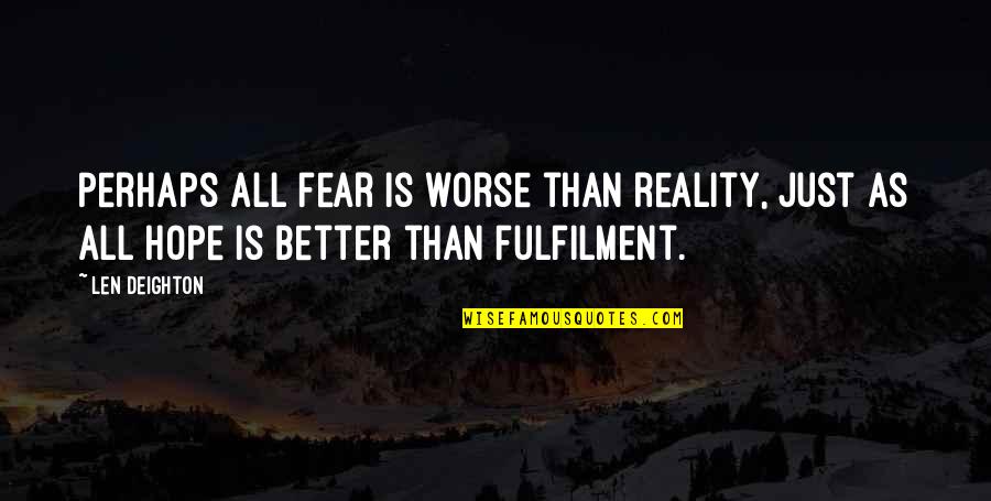 Fulfilment Quotes By Len Deighton: Perhaps all fear is worse than reality, just