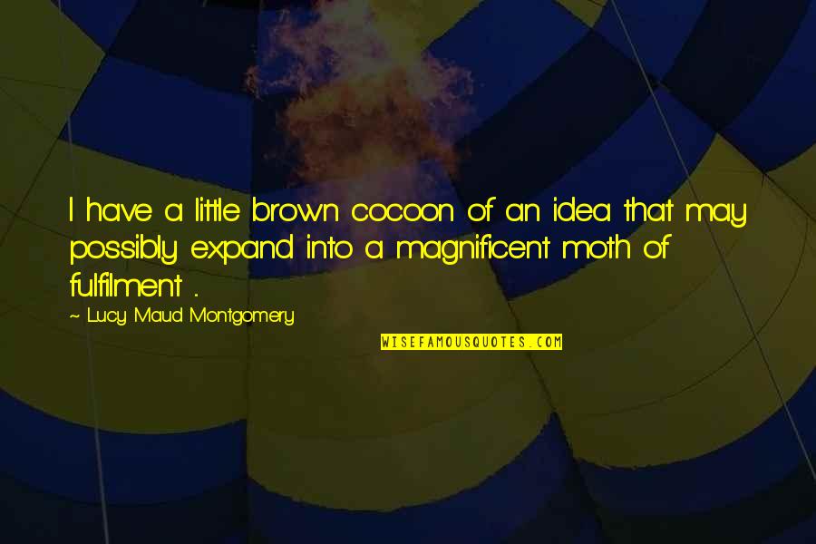 Fulfilment Quotes By Lucy Maud Montgomery: I have a little brown cocoon of an