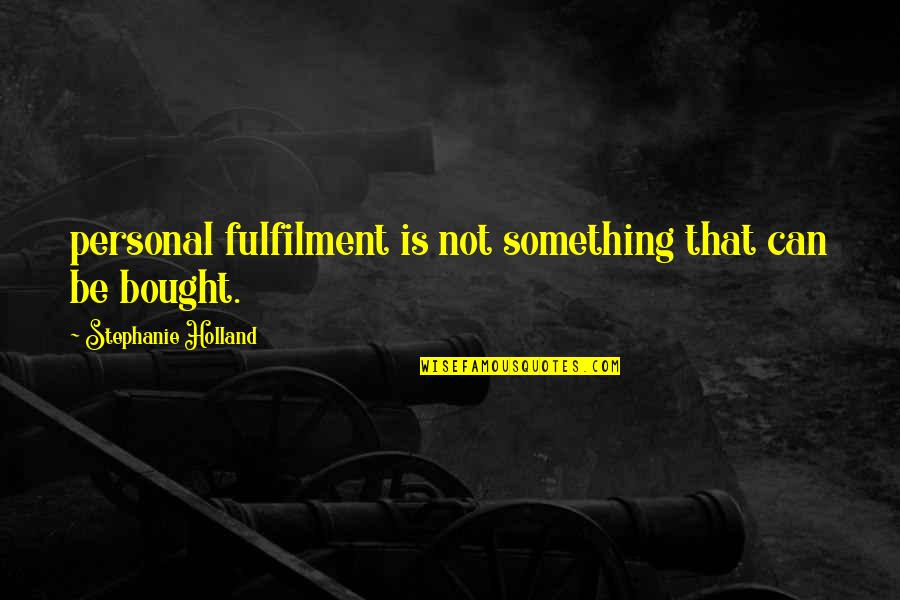 Fulfilment Quotes By Stephanie Holland: personal fulfilment is not something that can be