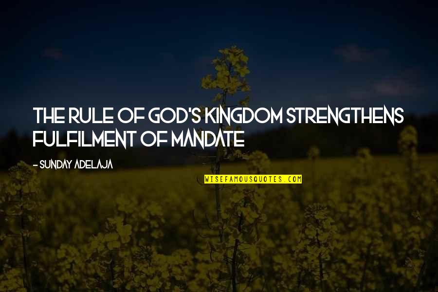 Fulfilment Quotes By Sunday Adelaja: The rule of God's kingdom strengthens fulfilment of