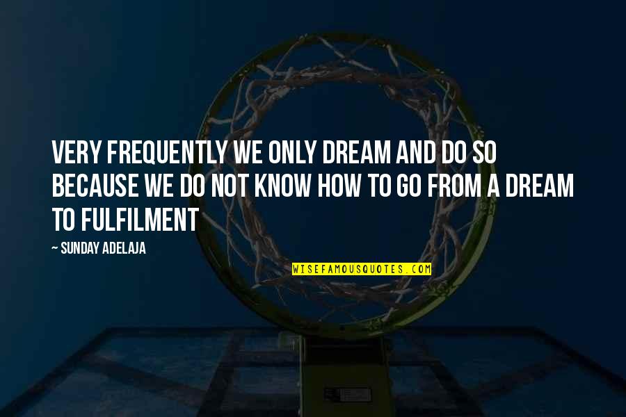 Fulfilment Quotes By Sunday Adelaja: Very frequently we only dream and do so