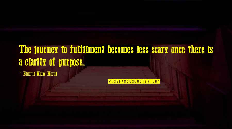 Fulfilment's Quotes By Bidemi Mark-Mordi: The journey to fulfilment becomes less scary once