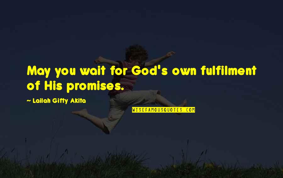 Fulfilment's Quotes By Lailah Gifty Akita: May you wait for God's own fulfilment of