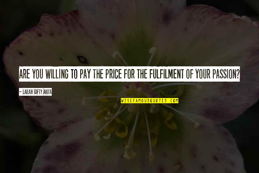 Fulfilment's Quotes By Lailah Gifty Akita: Are you willing to pay the price for