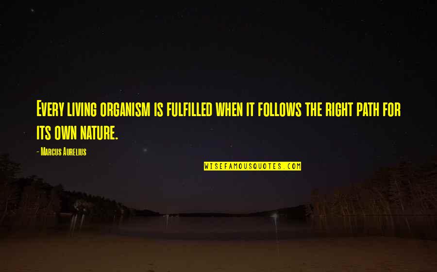 Fulfilment's Quotes By Marcus Aurelius: Every living organism is fulfilled when it follows