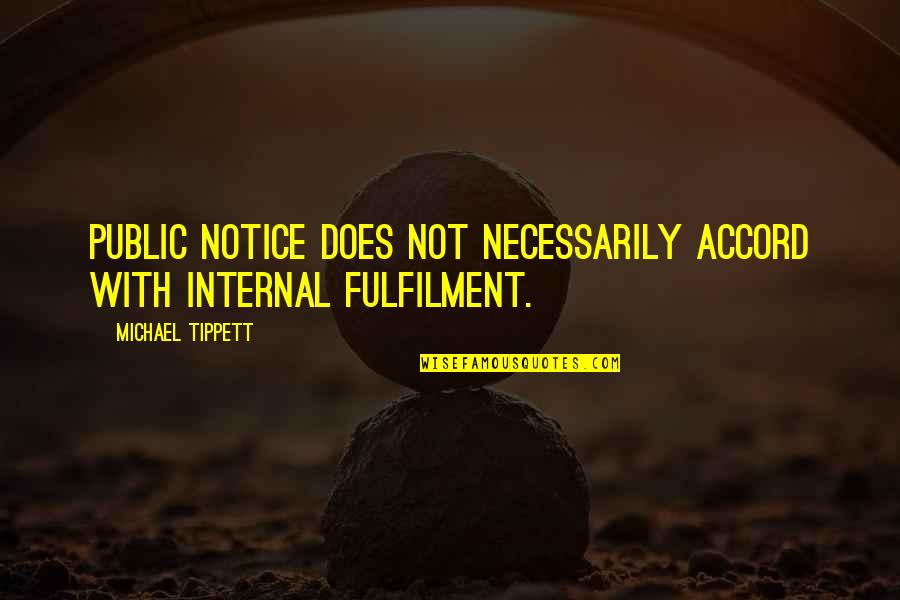 Fulfilment's Quotes By Michael Tippett: Public notice does not necessarily accord with internal