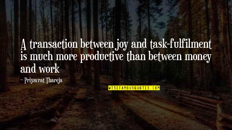 Fulfilment's Quotes By Priyavrat Thareja: A transaction between joy and task-fulfilment is much