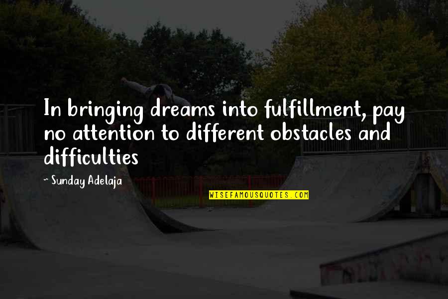 Fulfilment's Quotes By Sunday Adelaja: In bringing dreams into fulfillment, pay no attention