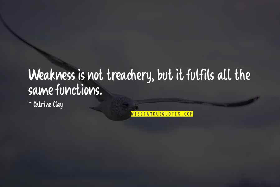 Fulfils Quotes By Catrine Clay: Weakness is not treachery, but it fulfils all