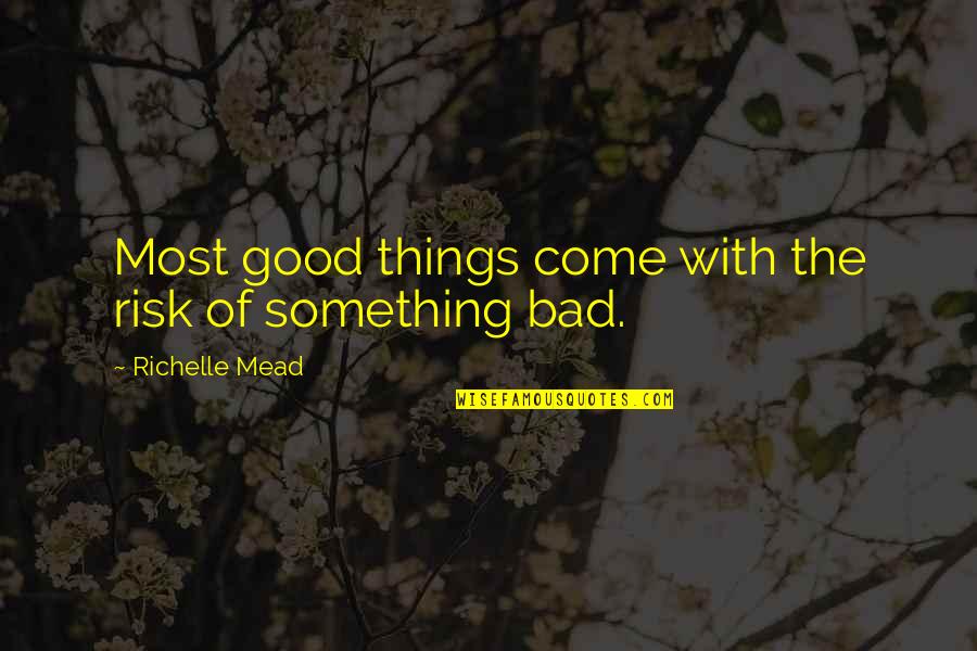 Fulfils Quotes By Richelle Mead: Most good things come with the risk of Fulfils Quotes By Richelle Mead: Most good things come with the risk of