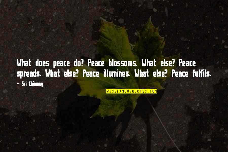 Fulfils Quotes By Sri Chinmoy: What does peace do? Peace blossoms. What else? Fulfils Quotes By Sri Chinmoy: What does peace do? Peace blossoms. What else?