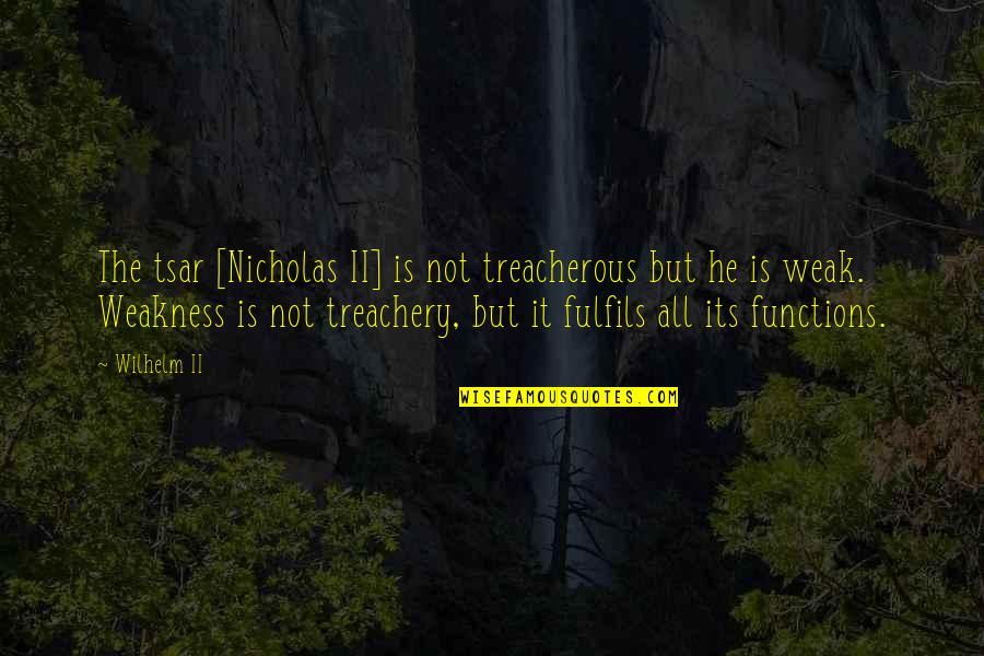 Fulfils Quotes By Wilhelm II: The tsar [Nicholas II] is not treacherous but